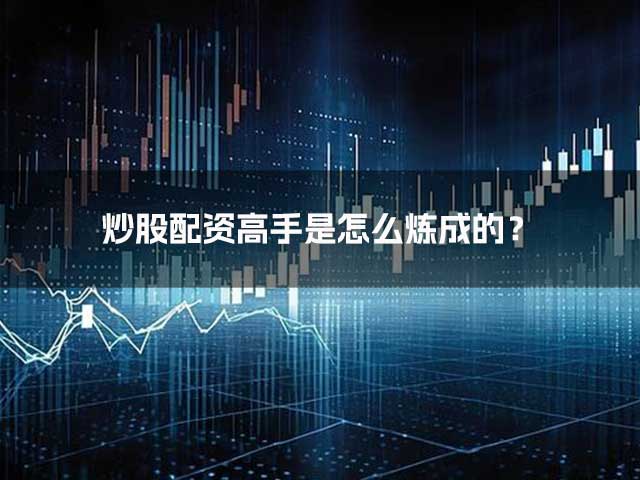 炒股配资高手是怎么炼成的？